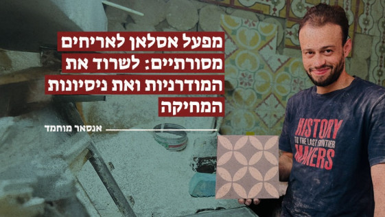מפעל אסלאן לאריחים מסורתיים: לשרוד את המודרניות ואת ניסיונות המחיקה
