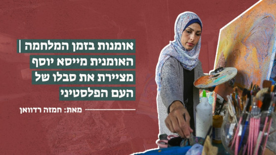 אומנות בזמן המלחמה | האומנית מייסא יוסף מציירת את סבלו של העם הפלסטיני