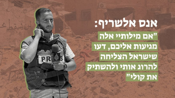 אנס אלשריף: "אם מילותיי אלה מגיעות אליכם, דעו שישראל הצליחה להרוג אותי ולהשתיק את קולי" ‎